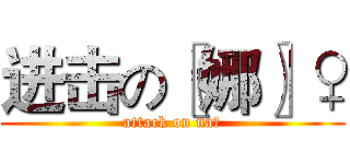 进击の〖娜〗♀ (attack on na♀)