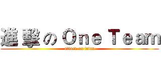 進 擊 の Ｏｎｅ Ｔｅａｍ (attack on titan)