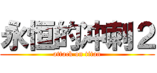 永恒的冲刺２ (attack on titan)