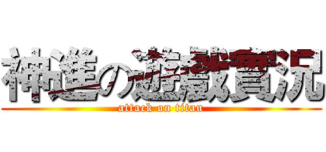 神進の遊戲實況 (attack on titan)