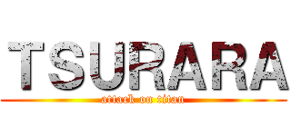 ＴＳＵＲＡＲＡ (attack on titan)