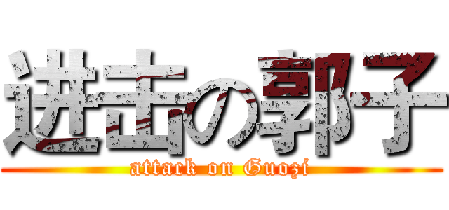 进击の郭子 (attack on Guozi)