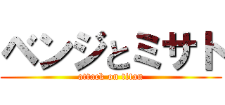 ベンジとミサト (attack on titan)