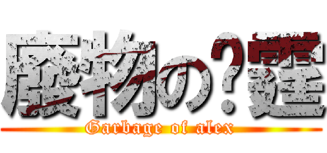 廢物の彥霆 (Garbage of alex)