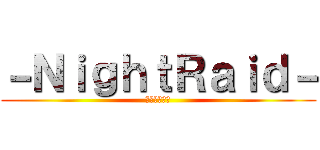 －ＮｉｇｈｔＲａｉｄ－ (ナイトレイド)