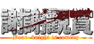 謝謝觀賞 (Boar  knight is coming)