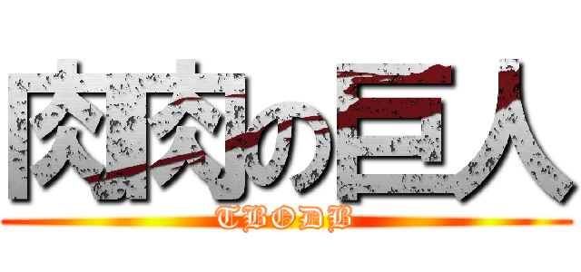 肉肉の巨人 (TBODB)