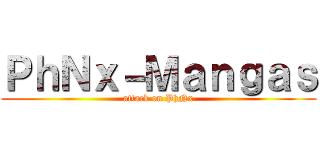 ＰｈＮｘ－Ｍａｎｇａｓ (attack on PhNx)