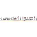 くぁｗせｄｅｆｔｌｙふじこｌｐ (Gyaaaaa)