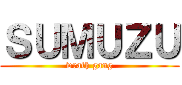ＳＵＭＵＺＵ (wrath gang)