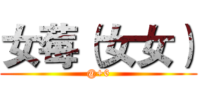女莓（女女） (@+6)