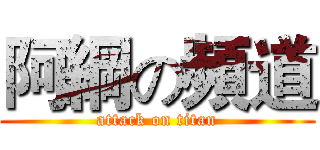 阿綱の頻道 (attack on titan)