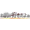 お前が好きだよぉ (attack on titan)