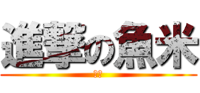 進撃の魚米 (魚米)