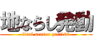 地ならし発動 (final season part100)