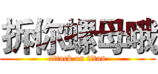拆你螺母哦 (attack on titan)