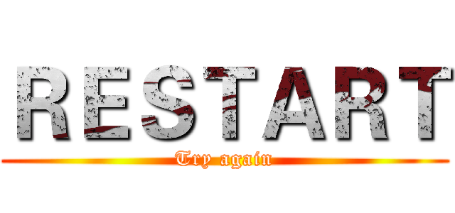 ＲＥＳＴＡＲＴ (Try again)