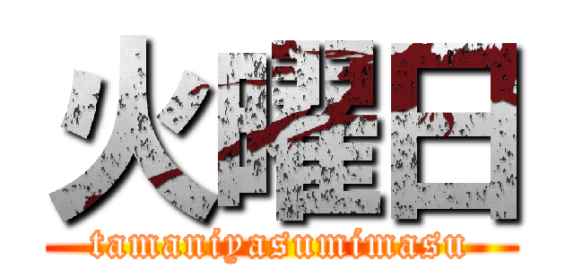 火曜日 (tamaniyasumimasu)