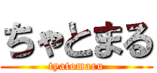 ちゃとまる (tyatomaru)