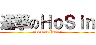 進撃のＨｏＳｉｎ (attack on HoSin)