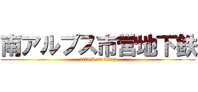 南アルプス市営地下鉄 (attack on titan)