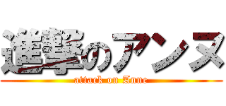 進撃のアンヌ (attack on Anne)