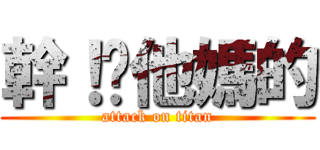 幹！你他媽的 (attack on titan)