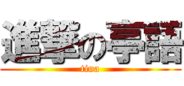 進撃の亭語 (tina)