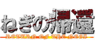 ねぎの帰還 (RETURN OF THE NEGI)