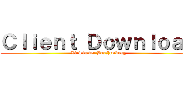 Ｃｌｉｅｎｔ Ｄｏｗｎｌｏａｄ (Link in der Beschreibung)