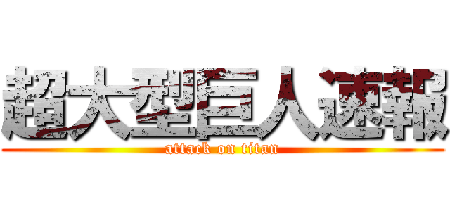 超大型巨人速報 (attack on titan)