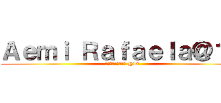 Ａｅｍｉ Ｒａｆａｅｌａ＠１８ (アエミ・ラファエラ @18)