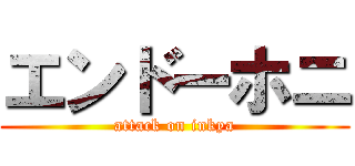 エンドーホニ (attack on inkya)