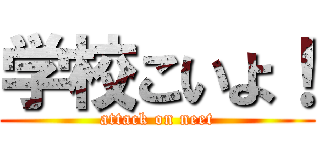 学校こいよ！ (attack on neet)