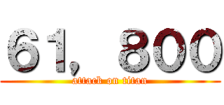 ６１，８００ (attack on titan)