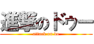 進撃のドゥー (attack on do)