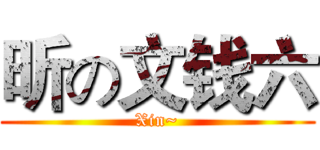 昕の文钱六 (Xin~)