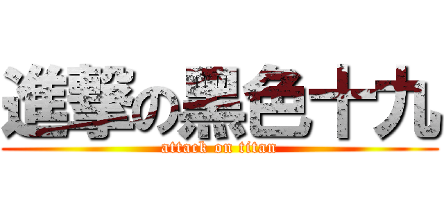 進撃の黑色十九 (attack on titan)