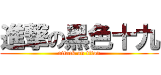 進撃の黑色十九 (attack on titan)