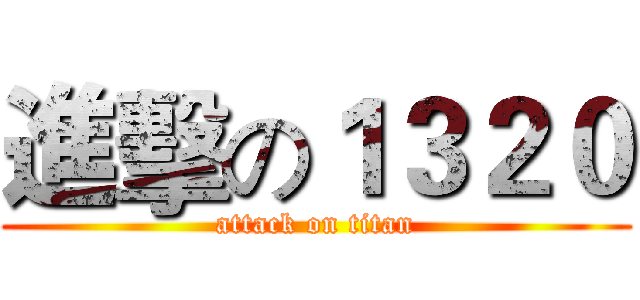 進擊の１３２０ (attack on titan)