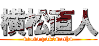 横松直人 (naoto yokomathu)