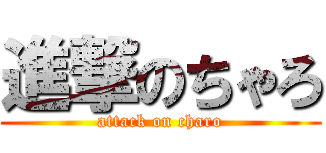 進撃のちゃろ (attack on charo)