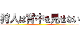 狩人は背中を見せない ()