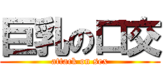 巨乳の口交 (attack on sex)