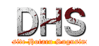 ＤＨＳ (Dosite Hotaru Sugusinun)