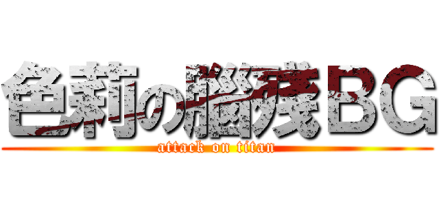 色莉の腦殘ＢＧ (attack on titan)