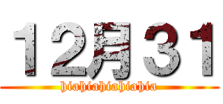 １２月３１ (hiahiahiahiahia)