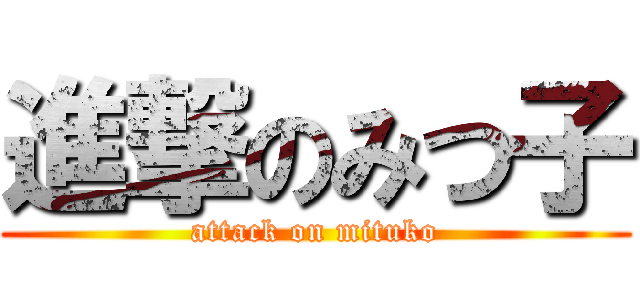 進撃のみつ子 (attack on mituko)