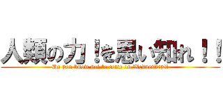 人類の力！を思い知れ！！ (Do you know not to come on Wednesday!!)