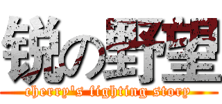 锐の野望 (cherry's fighting story)